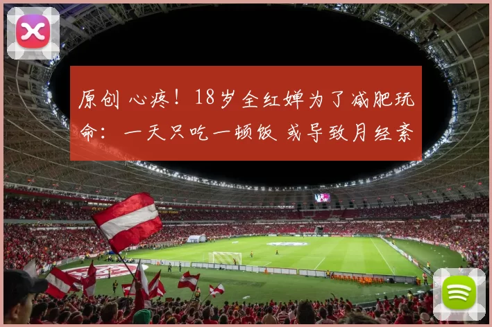 原创 心疼!18岁全红婵为了减肥玩命:一天只吃一顿饭 或导致月经紊乱