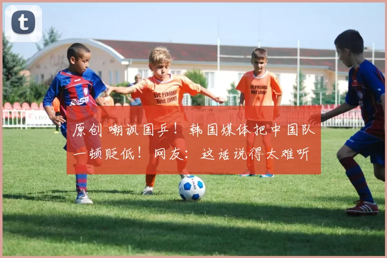 原创 嘲讽国乒!韩国媒体把中国队一顿贬低!网友:这话说得太难听了