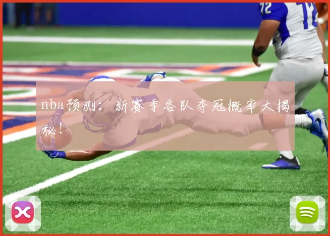 nba预测：新赛季各队夺冠概率大揭秘！